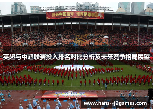 英超与中超联赛投入排名对比分析及未来竞争格局展望 英超与中超联赛投入排名对比分析及未来竞争格局展望