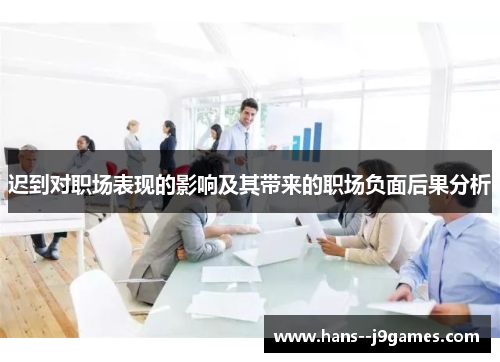 迟到对职场表现的影响及其带来的职场负面后果分析 迟到对职场表现的影响及其带来的职场负面后果分析