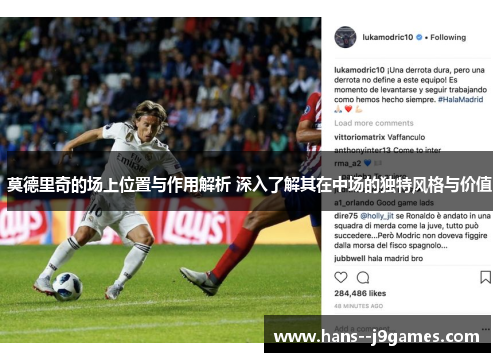 莫德里奇的场上位置与作用解析 深入了解其在中场的独特风格与价值 莫德里奇的场上位置与作用解析 深入了解其在中场的独特风格与价值