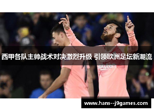 西甲各队主帅战术对决激烈升级 引领欧洲足坛新潮流