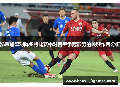 凯恩加盟对阵多特比赛中对西甲争冠形势的关键作用分析