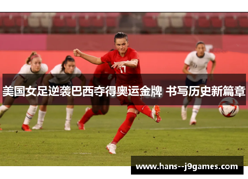 美国女足逆袭巴西夺得奥运金牌 书写历史新篇章