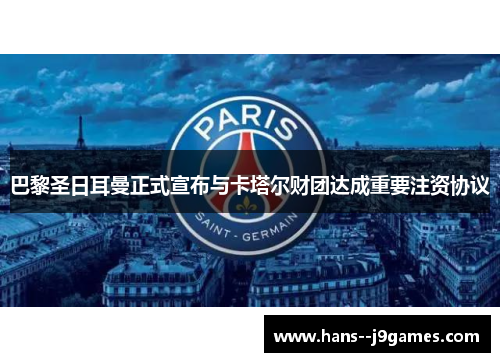 巴黎圣日耳曼正式宣布与卡塔尔财团达成重要注资协议