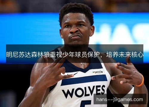 明尼苏达森林狼重视少年球员保护，培养未来核心